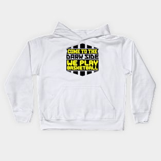 Come to the dark side we play basketball Kids Hoodie